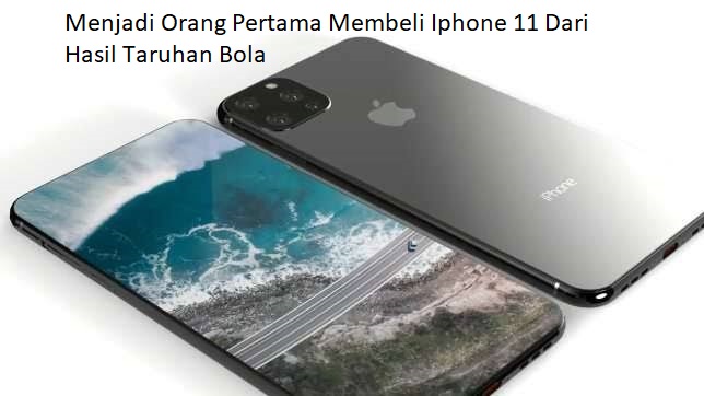 Menjadi Orang Pertama Membeli Iphone 11 Dari Hasil Taruhan Bola