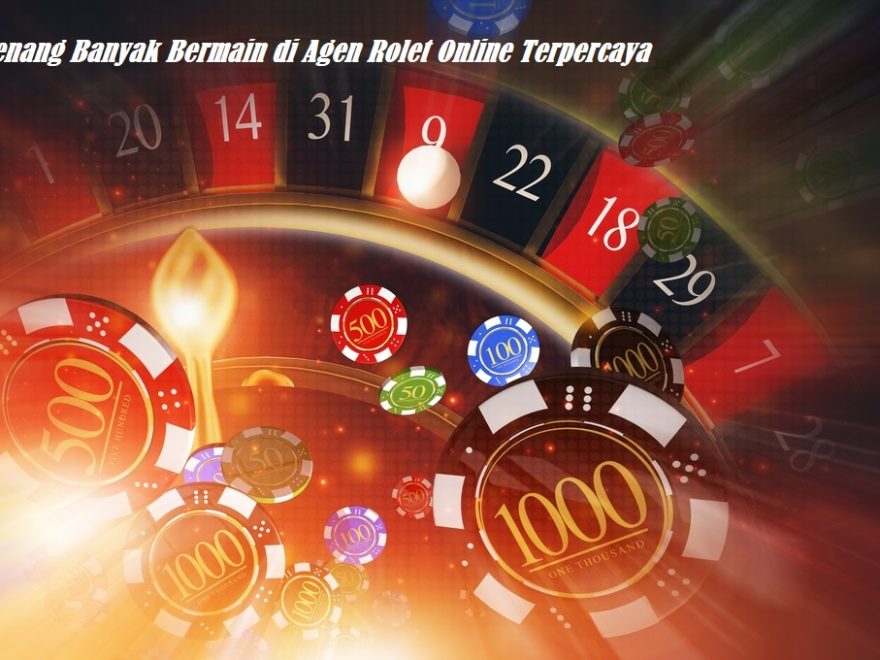 Menang Banyak Bermain di Agen Rolet Online Terpercaya