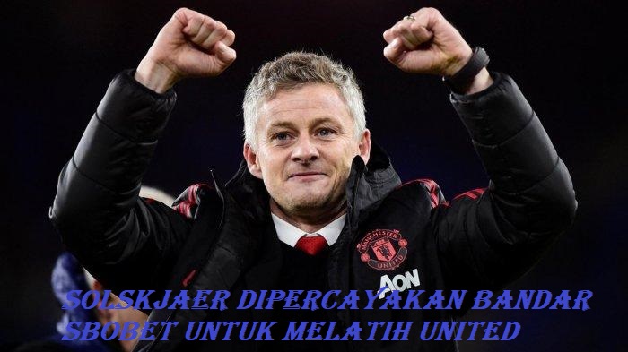 Solskjaer Dipercayakan Bandar Sbobet Untuk Melatih United