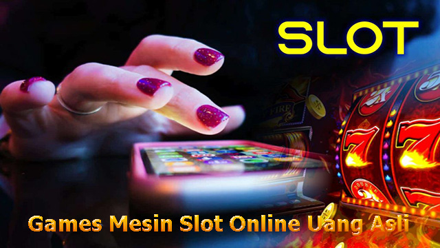Games Mesin Slot Online Uang Asli
